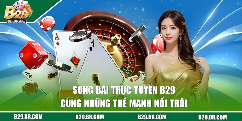 Sòng bài trực tuyến B29 cùng những thế mạnh nổi trội
