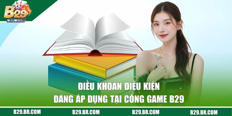 Điều Khoản Điều Kiện B29 - Quy Định Khi Sử Dụng Dịch Vụ 2 Chi tiết điều khoản tại cổng game B29
