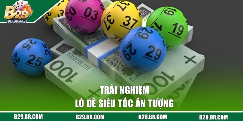 Trải nghiệm lô đề siêu tốc ấn tượng