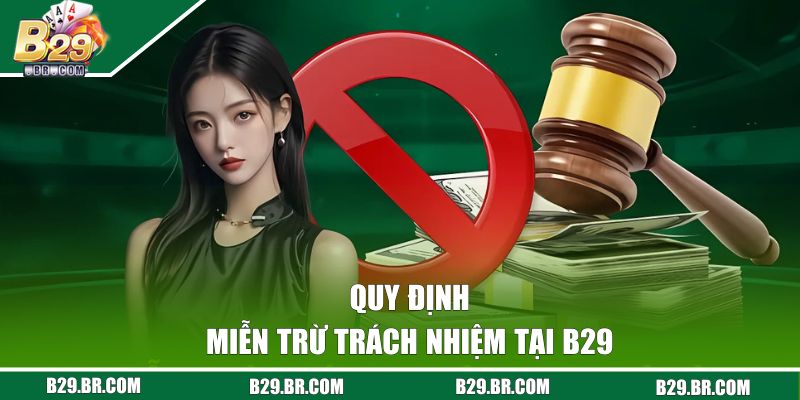 Miễn Trừ Trách Nhiệm B29 - Bảo Vệ Quyền Lợi Người Chơi 2 Quy định miễn trách nhiệm B29
