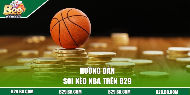 Hướng dẫn soi kèo NBA trên B29