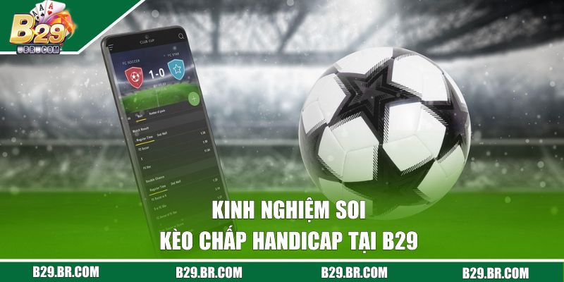 Kinh nghiệm soi kèo chấp handicap tại B29